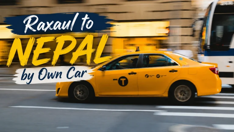 Raxaul to Nepal by Own Car – Things to Know Before You Go